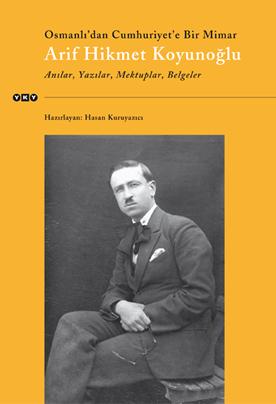 Osmanlı’dan Cumhuriyet’e Bir Mimar Arif Hikmet Koyunoğlu