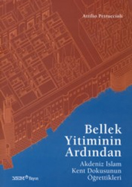 Bellek Yitiminin Ardından : Akdeniz İslam Kent Dokusunun Öğrettikleri