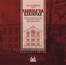 Fabrika’da Barınmak : Erken Cumhuriyet Dönemi’nde Türkiye’de İşçi Konutları Yaşam Mekan ve Kent