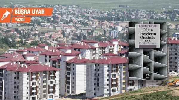 Çılgın Projelerin Ötesinde: Hane TOKİ içinde, TOKİ hane içinde / Büşra Uyar