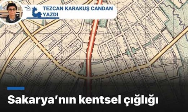 Sakarya’nın kentsel çığlığı / Tezcan Karakuş CANDAN