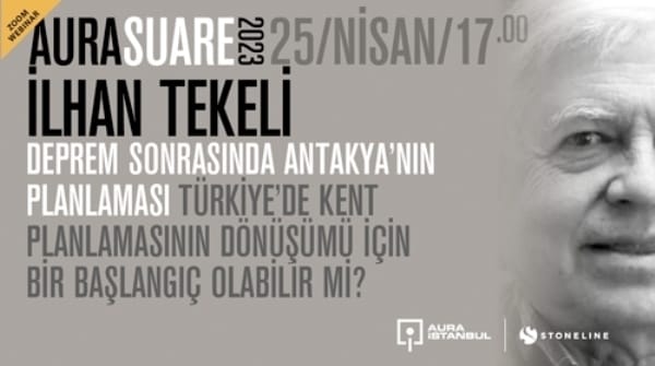 AURA Suare: İlhan Tekeli “Deprem Sonrasında Antakya’nın Planlaması”
