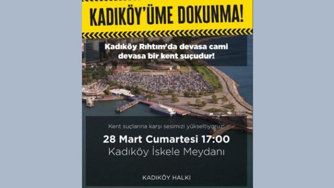 KADIKÖY’ÜME DOKUNMA ! Rıhtıma cami istemiyoruz.