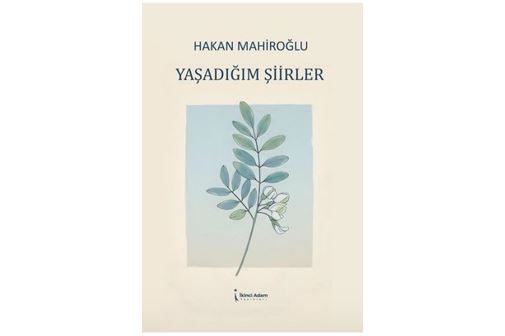 HAKAN MAHİROĞLU'NDAN; "YAŞADIĞIM ŞİİRLER"