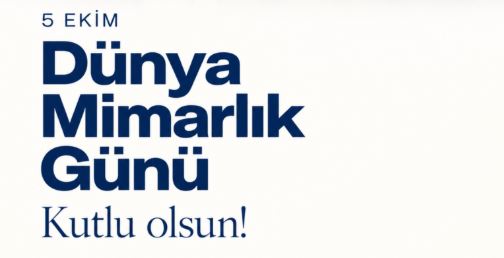 5 EKİM DÜNYA MİMARLIK GÜNÜNDE: TOPLUM HİZMETİNDE MİMARLIK
