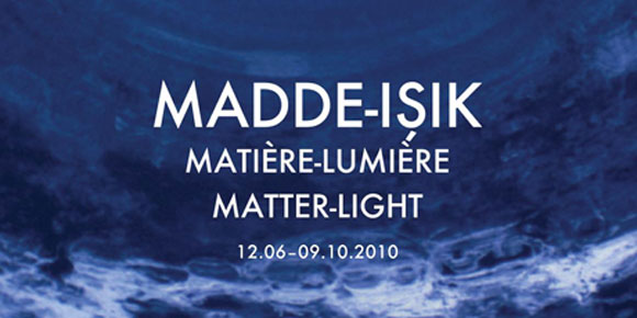Madde-Işık/ Matiere-Lumiere/ Matter-Light