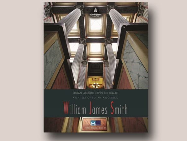 Sultan Abdülmecid’in Bir Mimarı William James Smith : Architecht of Sultan Abdülmecid