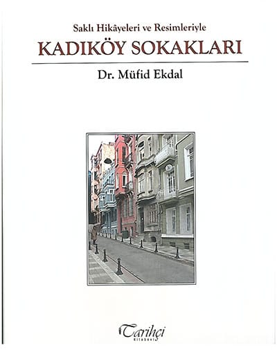 Saklı Hikayeleri ve Resimleriyle – Kadıköy Sokakları / Dr. Müfid Ekdal